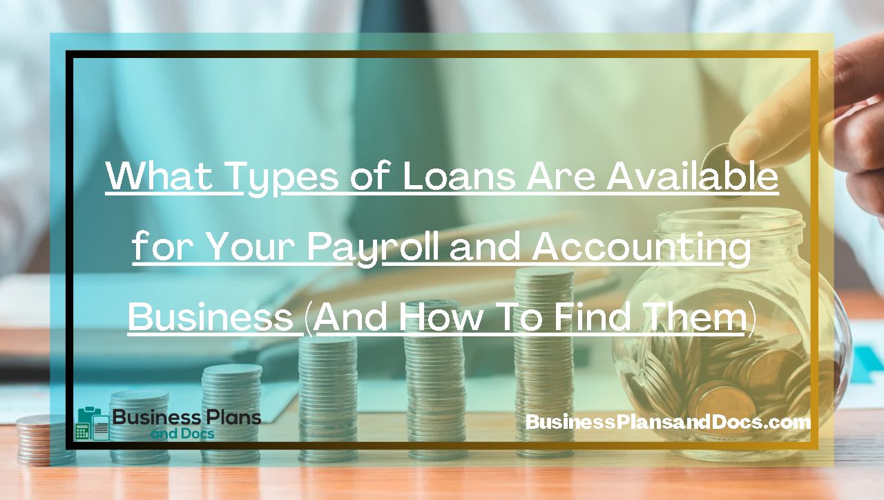 What Types of Loans Are Available for Your Payroll and Accounting Business (And How To Find Them)