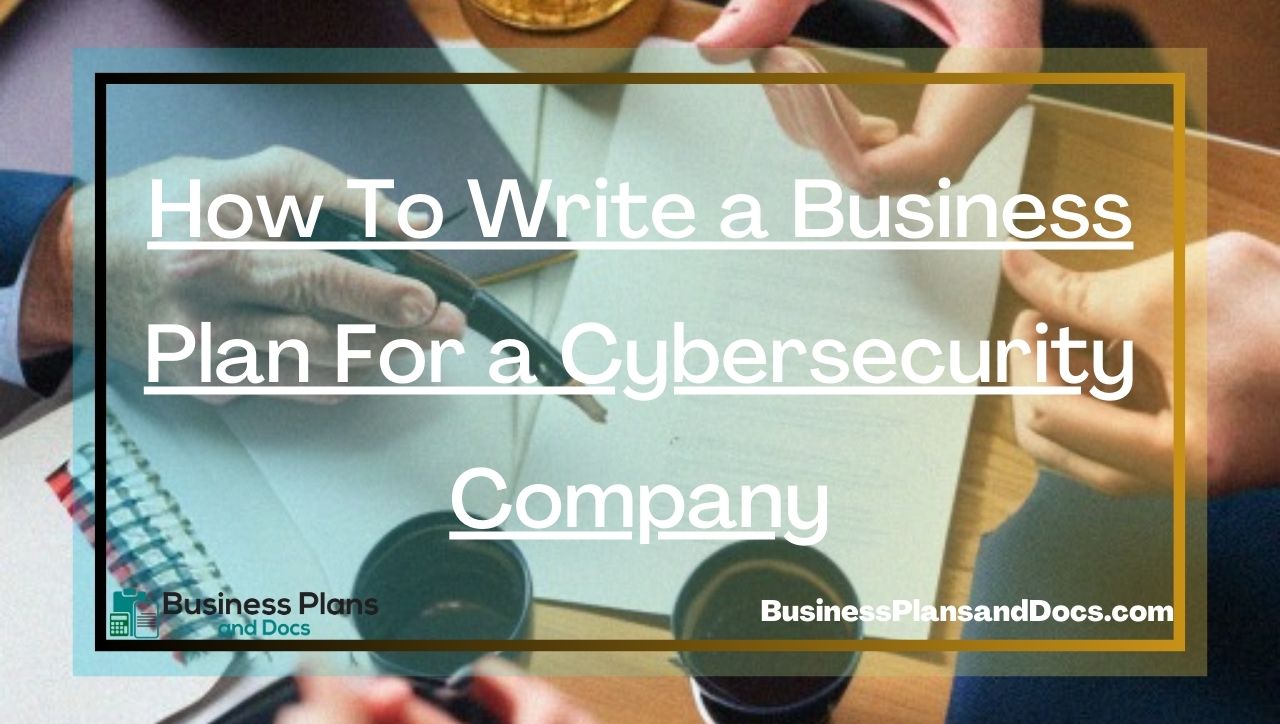 How To Write a Business Plan For a Cybersecurity Company 