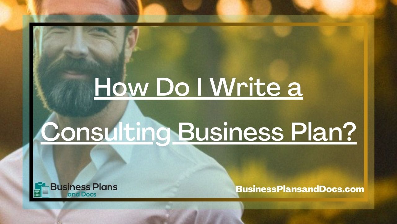 How Do I Write a Consulting Business Plan?